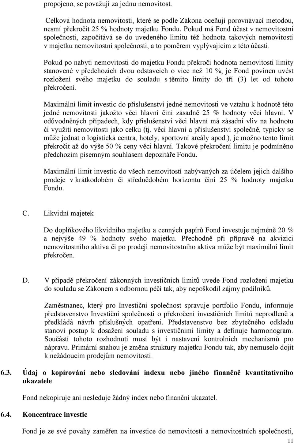 Pokud po nabytí nemovitosti do majetku Fondu překročí hodnota nemovitosti limity stanovené v předchozích dvou odstavcích o více než 10 %, je Fond povinen uvést rozložení svého majetku do souladu s