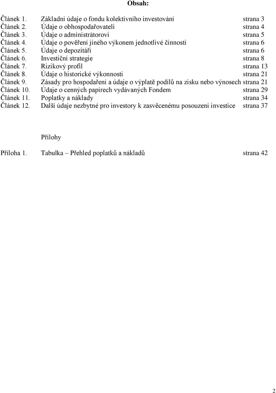 Údaje o historické výkonnosti strana 21 Článek 9. Zásady pro hospodaření a údaje o výplatě podílů na zisku nebo výnosech strana 21 Článek 10.