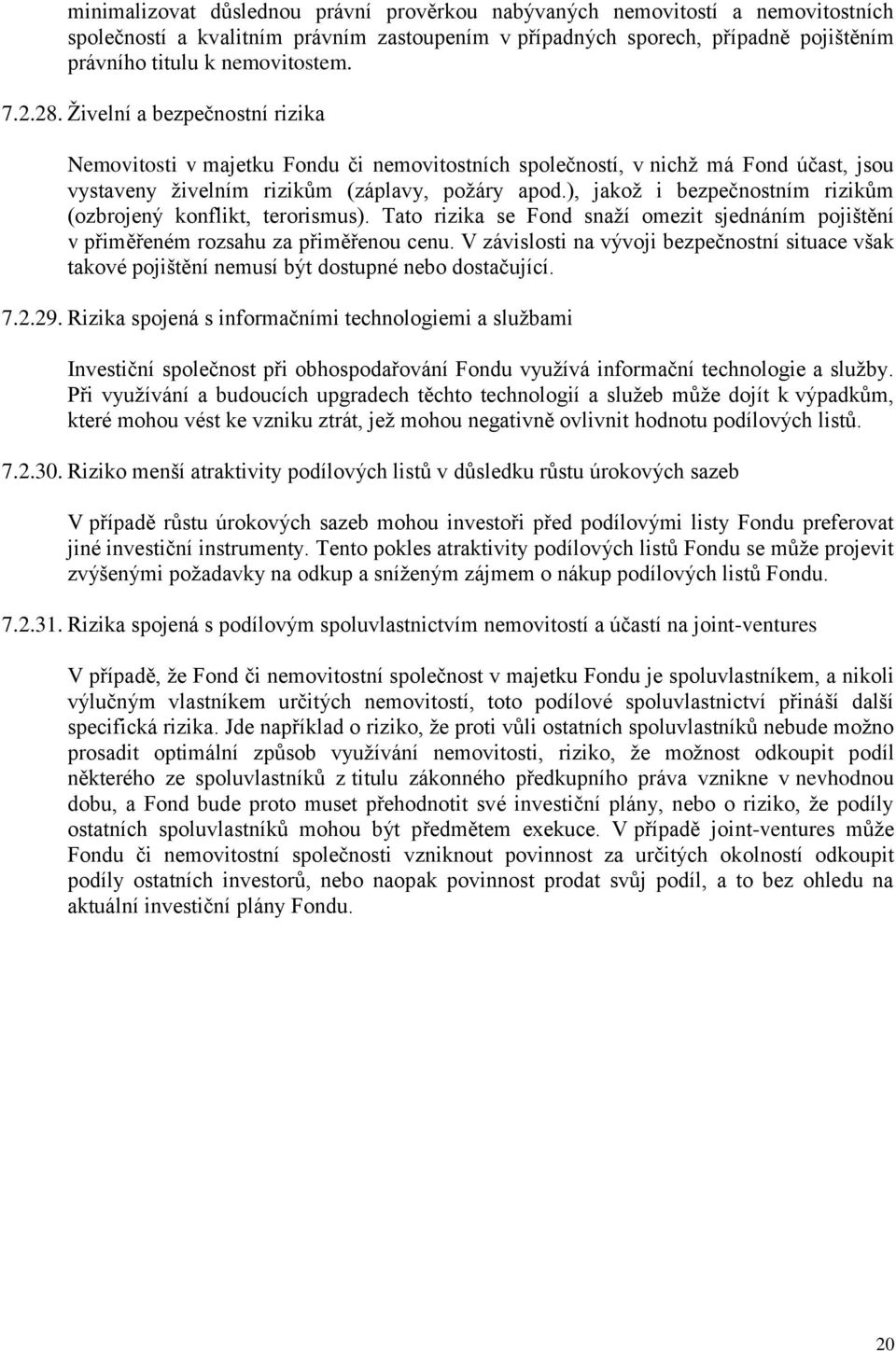 ), jakož i bezpečnostním rizikům (ozbrojený konflikt, terorismus). Tato rizika se Fond snaží omezit sjednáním pojištění v přiměřeném rozsahu za přiměřenou cenu.