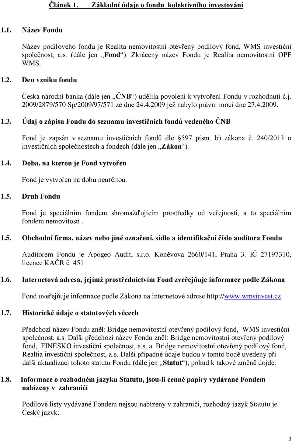 4.2009 jež nabylo právní moci dne 27.4.2009. 1.3. Údaj o zápisu Fondu do seznamu investičních fondů vedeného ČNB Fond je zapsán v seznamu investičních fondů dle 597 písm. b) zákona č.