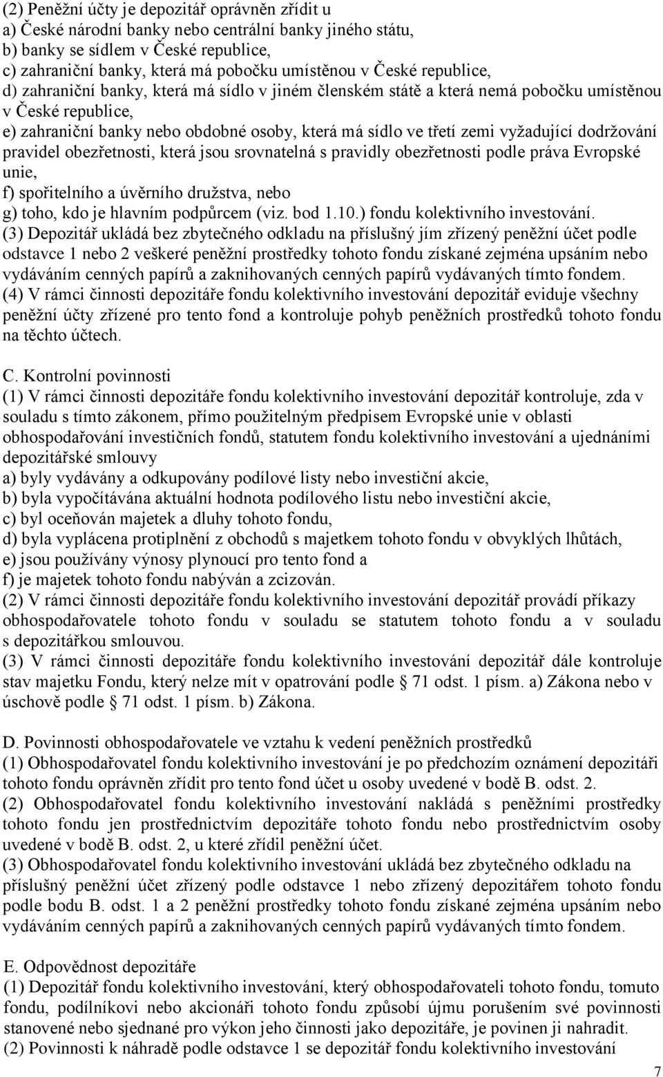 dodržování pravidel obezřetnosti, která jsou srovnatelná s pravidly obezřetnosti podle práva Evropské unie, f) spořitelního a úvěrního družstva, nebo g) toho, kdo je hlavním podpůrcem (viz. bod 1.10.