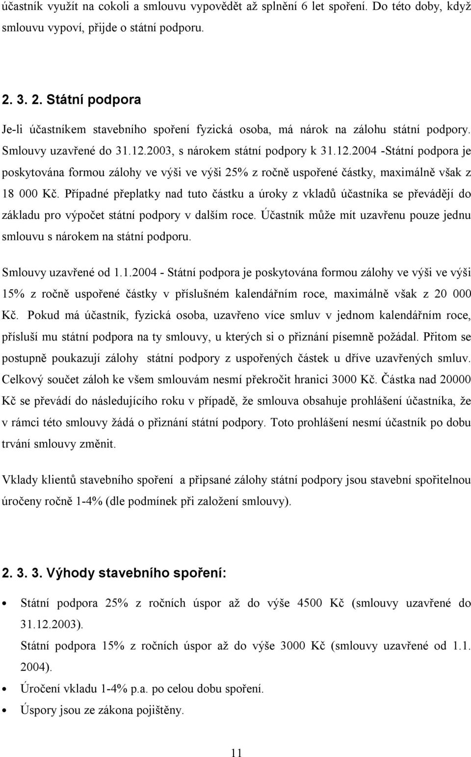 2003, s nárokem státní podpory k 31.12.2004 -Státní podpora je poskytována formou zálohy ve výši ve výši 25% z ročně uspořené částky, maximálně však z 18 000 Kč.