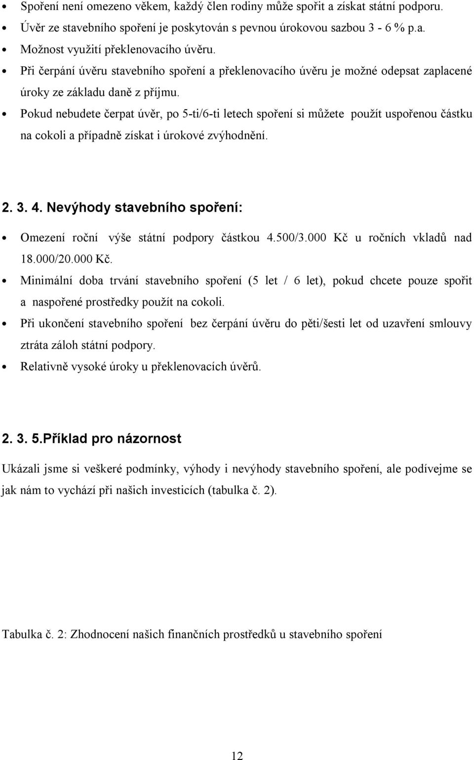 Pokud nebudete čerpat úvěr, po 5-ti/6-ti letech spoření si můžete použít uspořenou částku na cokoli a případně získat i úrokové zvýhodnění. 2. 3. 4.