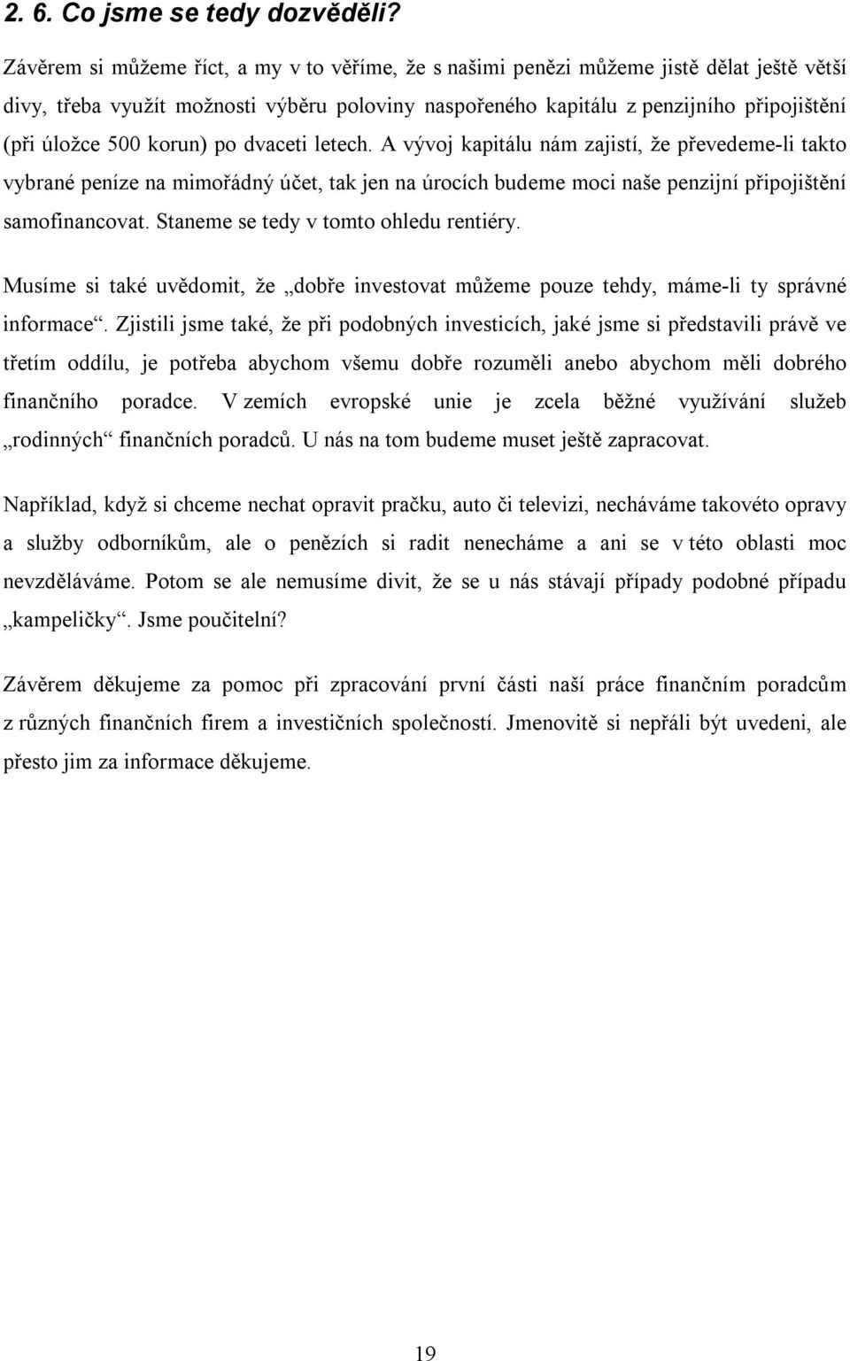 korun) po dvaceti letech. A vývoj kapitálu nám zajistí, že převedeme-li takto vybrané peníze na mimořádný účet, tak jen na úrocích budeme moci naše penzijní připojištění samofinancovat.