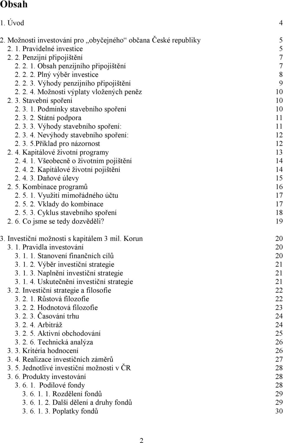 3. 4. Nevýhody stavebního spoření: 12 2. 3. 5.Příklad pro názornost 12 2. 4. Kapitálové životní programy 13 2. 4. 1. Všeobecně o životním pojištění 14 2. 4. 2. Kapitálové životní pojištění 14 2. 4. 3. Daňové úlevy 15 2.