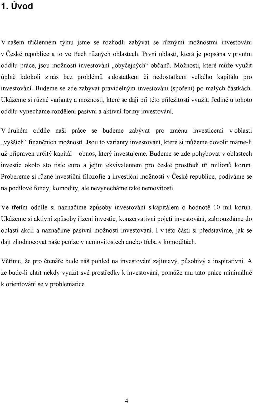 Možnosti, které může využít úplně kdokoli z nás bez problémů s dostatkem či nedostatkem velkého kapitálu pro investování. Budeme se zde zabývat pravidelným investování (spoření) po malých částkách.