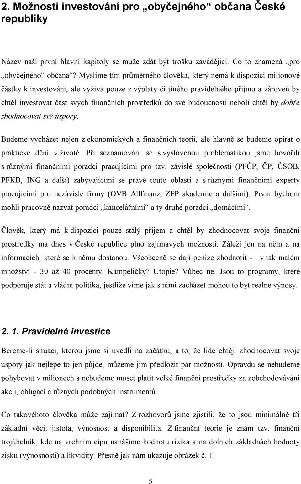 prostředků do své budoucnosti neboli chtěl by dobře zhodnocovat své úspory. Budeme vycházet nejen z ekonomických a finančních teorií, ale hlavně se budeme opírat o praktické dění v životě.