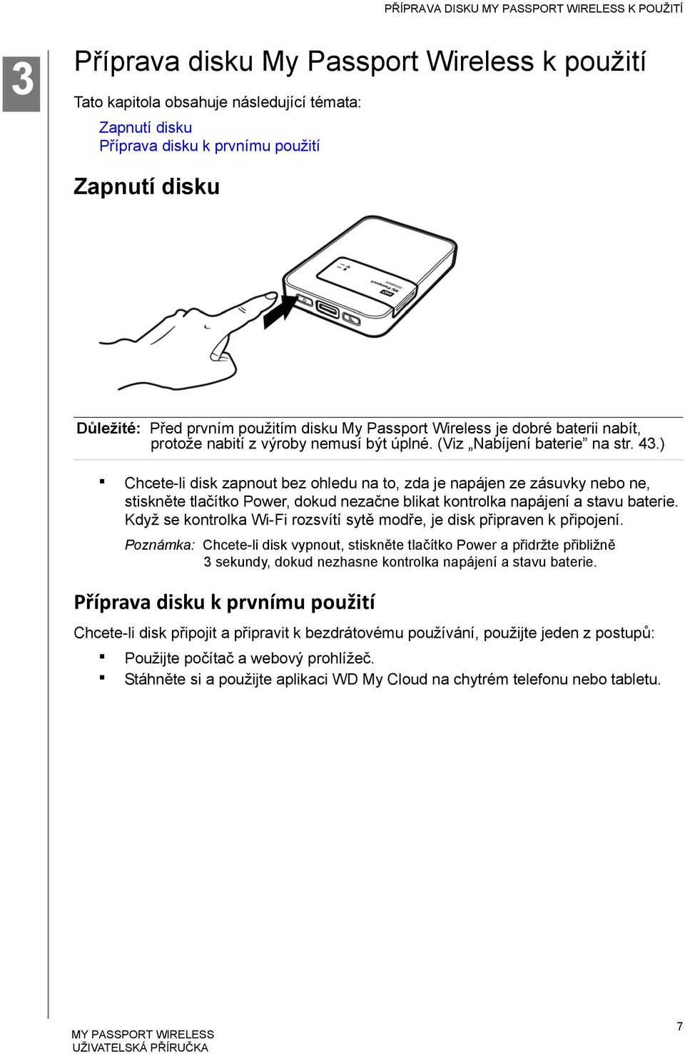 ) Chcete-li disk zapnout bez ohledu na to, zda je napájen ze zásuvky nebo ne, stiskněte tlačítko Power, dokud nezačne blikat kontrolka napájení a stavu baterie.