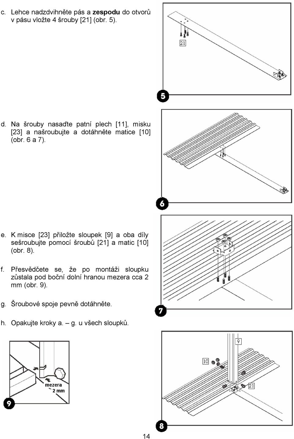 Na šrouby nasaďte patní plech [11], misku [23] a našroubujte a dotáhněte matice [10] (obr. 6 a 7). e.