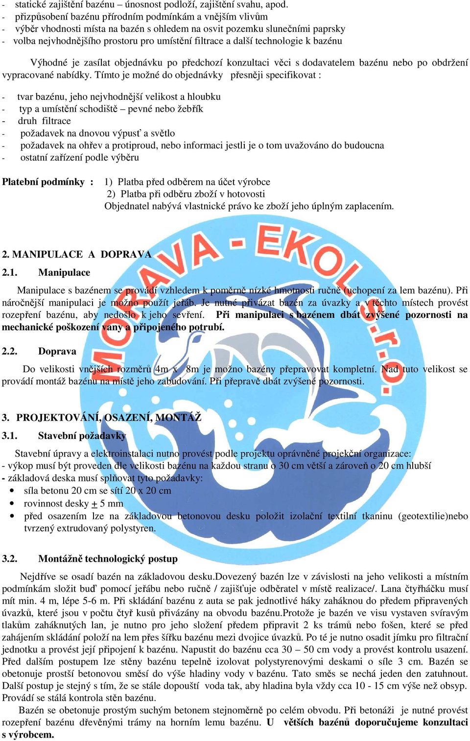 technologie k bazénu Výhodné je zasílat objednávku po předchozí konzultaci věci s dodavatelem bazénu nebo po obdržení vypracované nabídky.