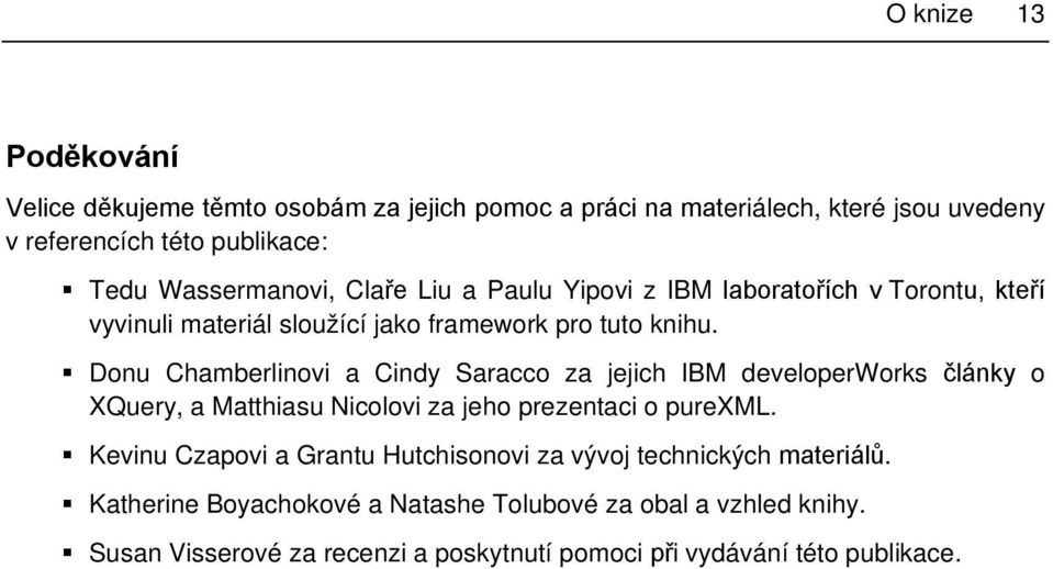 Donu Chamberlinovi a Cindy Saracco za jejich IBM developerworks články o XQuery, a Matthiasu Nicolovi za jeho prezentaci o purexml.