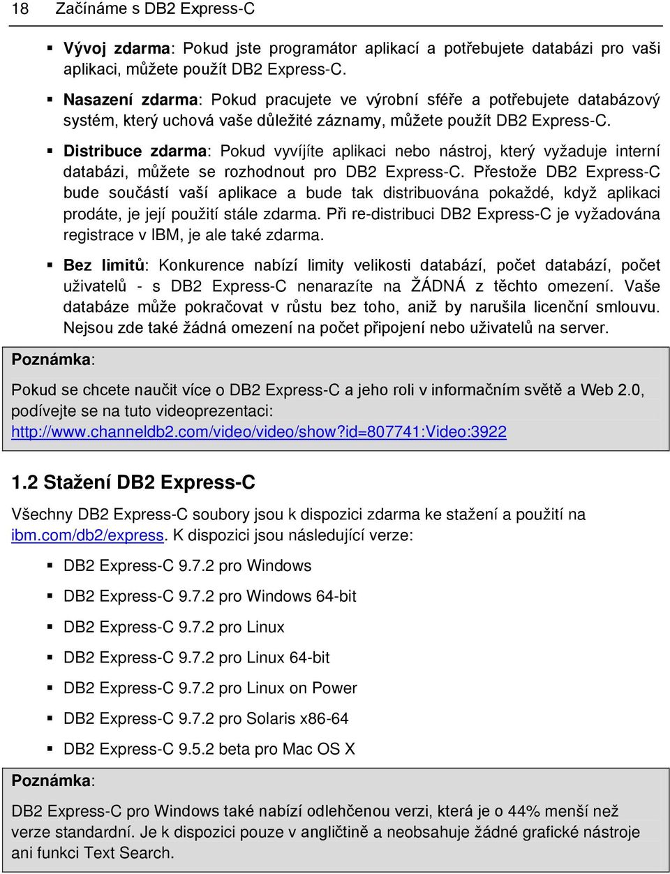 Distribuce zdarma: Pokud vyvíjíte aplikaci nebo nástroj, který vyžaduje interní databázi, můžete se rozhodnout pro DB2 Express-C.