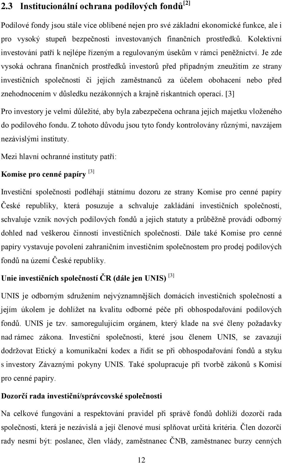 Je zde vysoká ochrana finančních prostředků investorů před případným zneužitím ze strany investičních společností či jejích zaměstnanců za účelem obohacení nebo před znehodnocením v důsledku