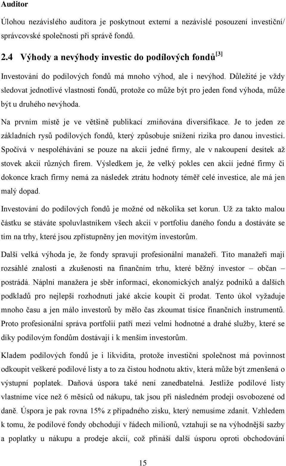 Důležité je vždy sledovat jednotlivé vlastnosti fondů, protože co může být pro jeden fond výhoda, může být u druhého nevýhoda. Na prvním místě je ve většině publikací zmiňována diversifikace.