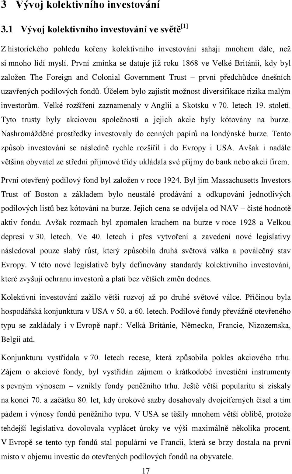 Účelem bylo zajistit možnost diversifikace rizika malým investorům. Velké rozšíření zaznamenaly v Anglii a Skotsku v 70. letech 19. století.