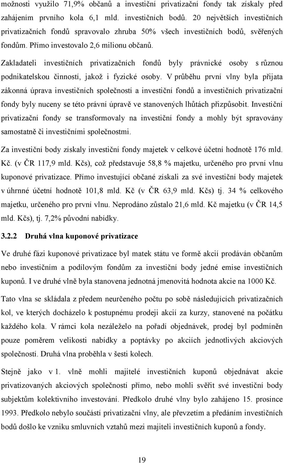 Zakladateli investičních privatizačních fondů byly právnické osoby s různou podnikatelskou činností, jakož i fyzické osoby.