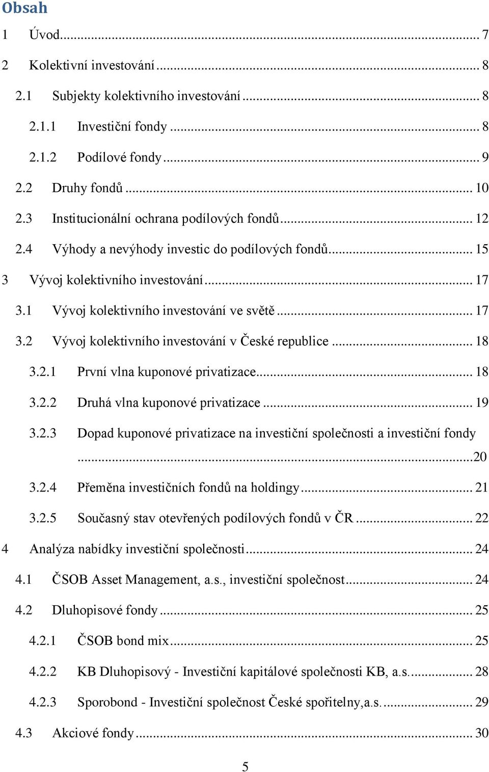 .. 18 3.2.1 První vlna kuponové privatizace... 18 3.2.2 Druhá vlna kuponové privatizace... 19 3.2.3 Dopad kuponové privatizace na investiční společnosti a investiční fondy...20 3.2.4 Přeměna investičních fondů na holdingy.