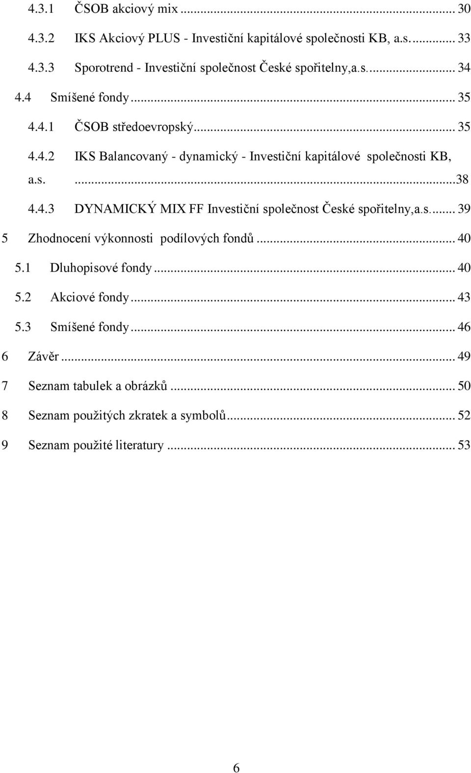 s... 39 5 Zhodnocení výkonnosti podílových fondů... 40 5.1 Dluhopisové fondy... 40 5.2 Akciové fondy... 43 5.3 Smíšené fondy... 46 6 Závěr.