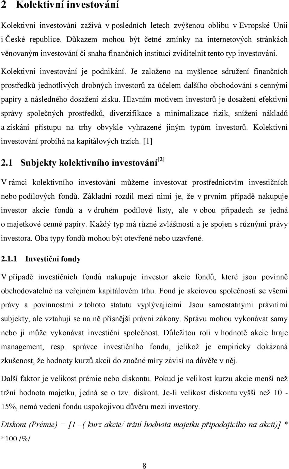 Je založeno na myšlence sdružení finančních prostředků jednotlivých drobných investorů za účelem dalšího obchodování s cennými papíry a následného dosažení zisku.