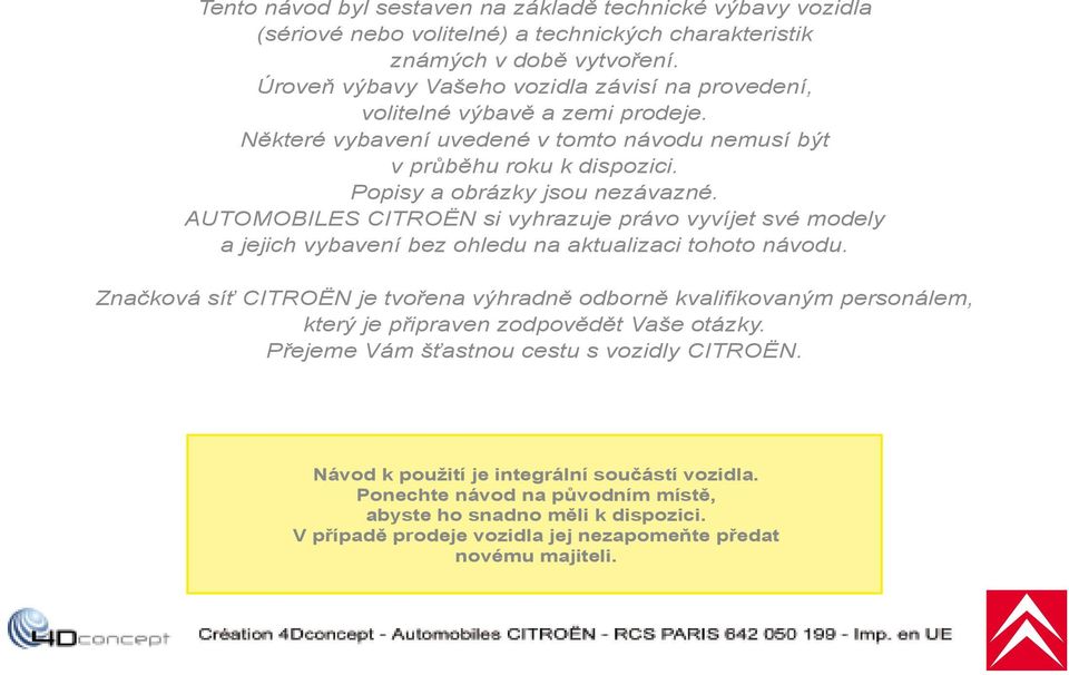 AUTOMOBILES CITROËN si vyhrazuje právo vyvíjet své modely a jejich vybavení bez ohledu na aktualizaci tohoto návodu.
