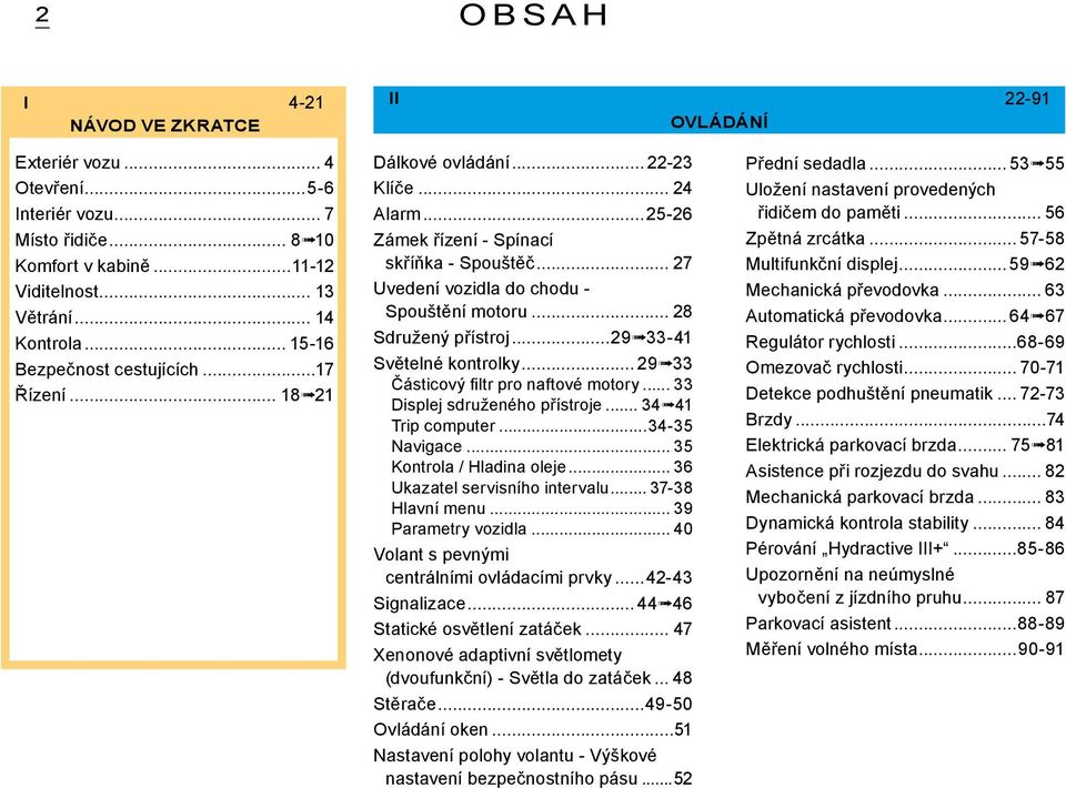 .. 28 Sdružený přístroj...29 33-41 Světelné kontrolky... 29 33 Částicový filtr pro naftové motory... 33 Displej sdruženého přístroje... 34 41 Trip computer...34-35 Navigace.