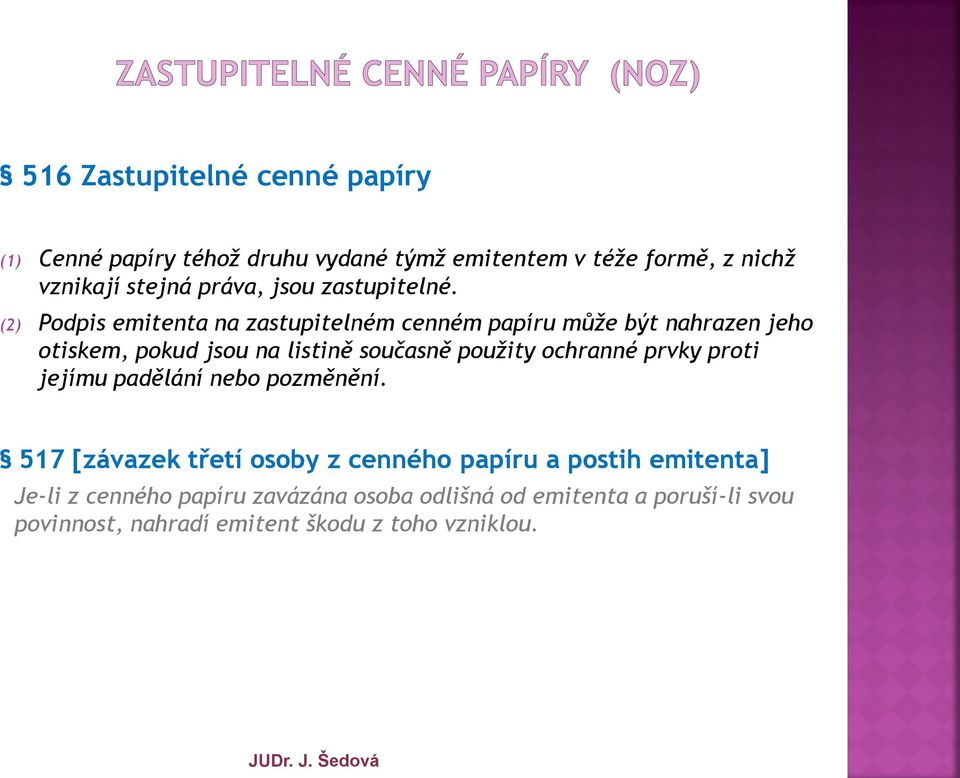 (2) Podpis emitenta na zastupitelném cenném papíru může být nahrazen jeho otiskem, pokud jsou na listině současně použity ochranné