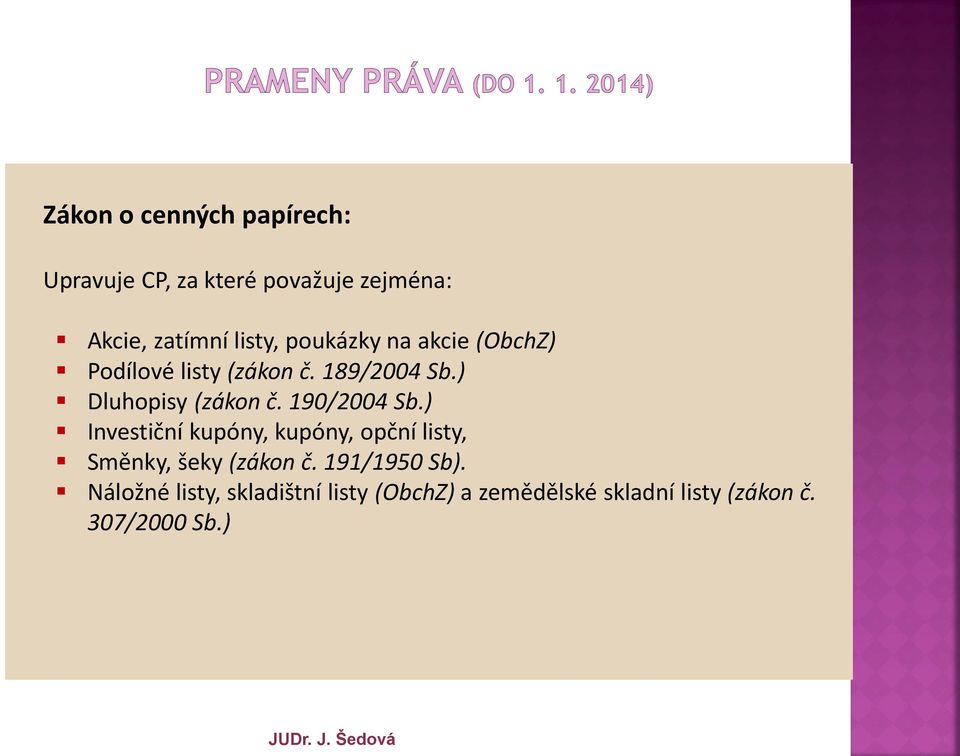 190/2004 Sb.) Investiční kupóny, kupóny, opční listy, Směnky, šeky (zákon č. 191/1950 Sb).