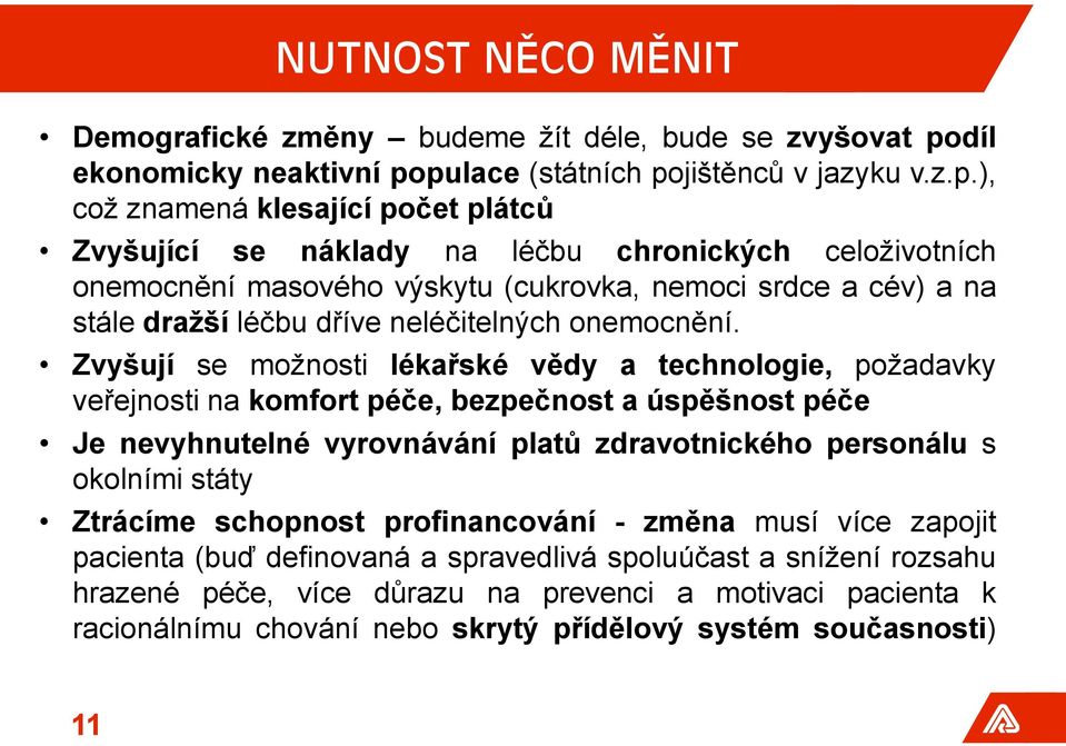 pulace (státních pojištěnců v jazyku v.z.p.), což znamená klesající počet plátců Zvyšující se náklady na léčbu chronických celoživotních onemocnění masového výskytu (cukrovka, nemoci srdce a cév) a