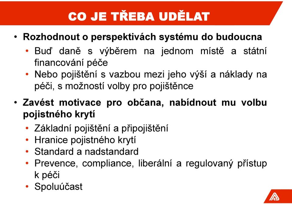 pojištěnce Zavést motivace pro občana, nabídnout mu volbu pojistného krytí Základní pojištění a připojištění