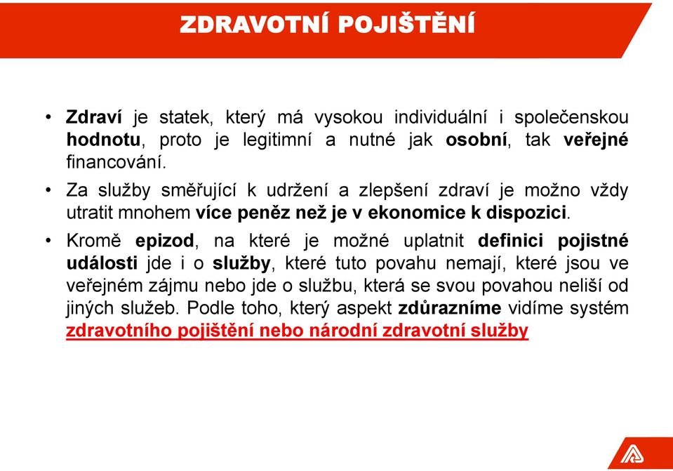 Kromě epizod, na které je možné uplatnit definici pojistné události jde i o sluţby, které tuto povahu nemají, které jsou ve veřejném zájmu nebo