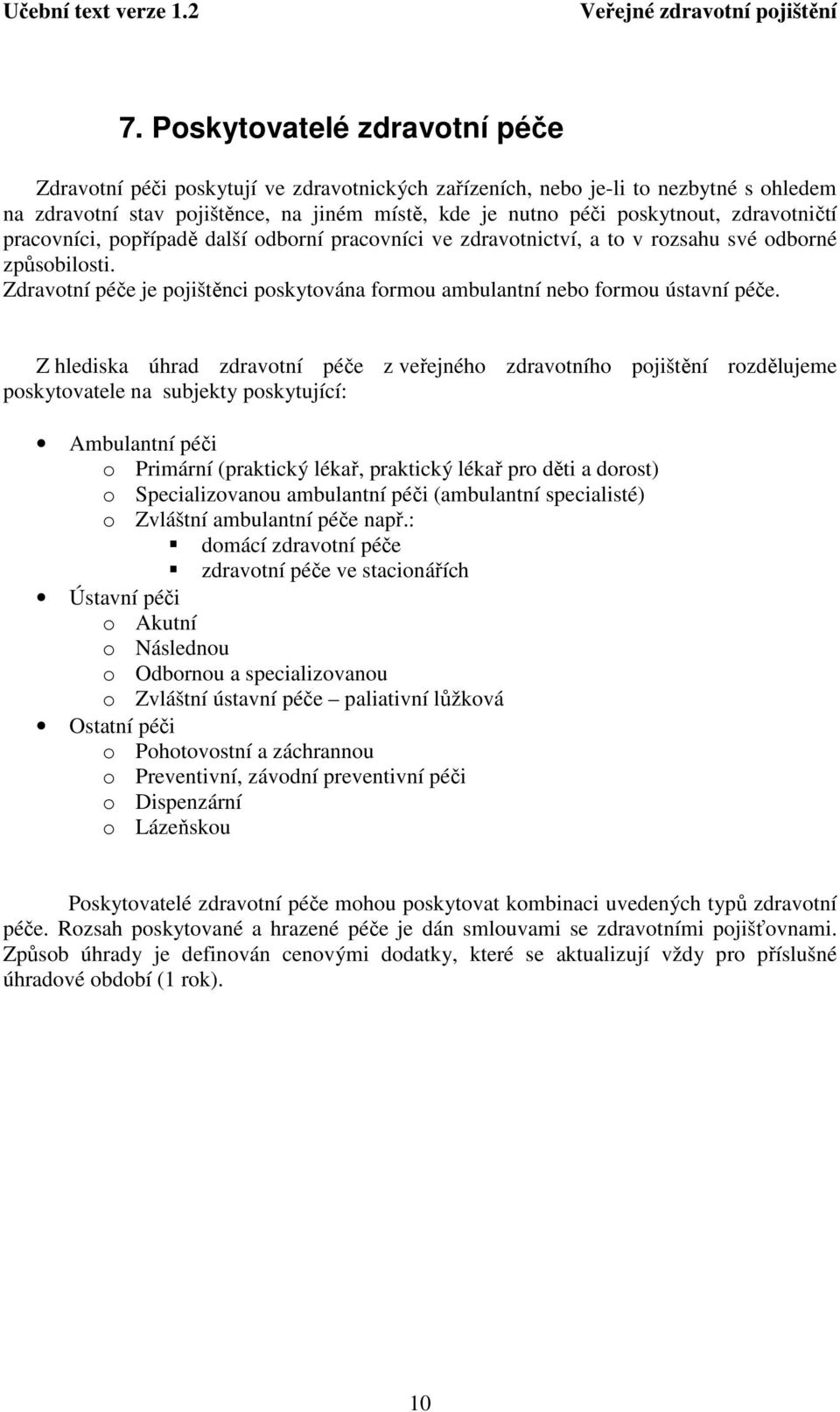 Zdravotní péče je pojištěnci poskytována formou ambulantní nebo formou ústavní péče.