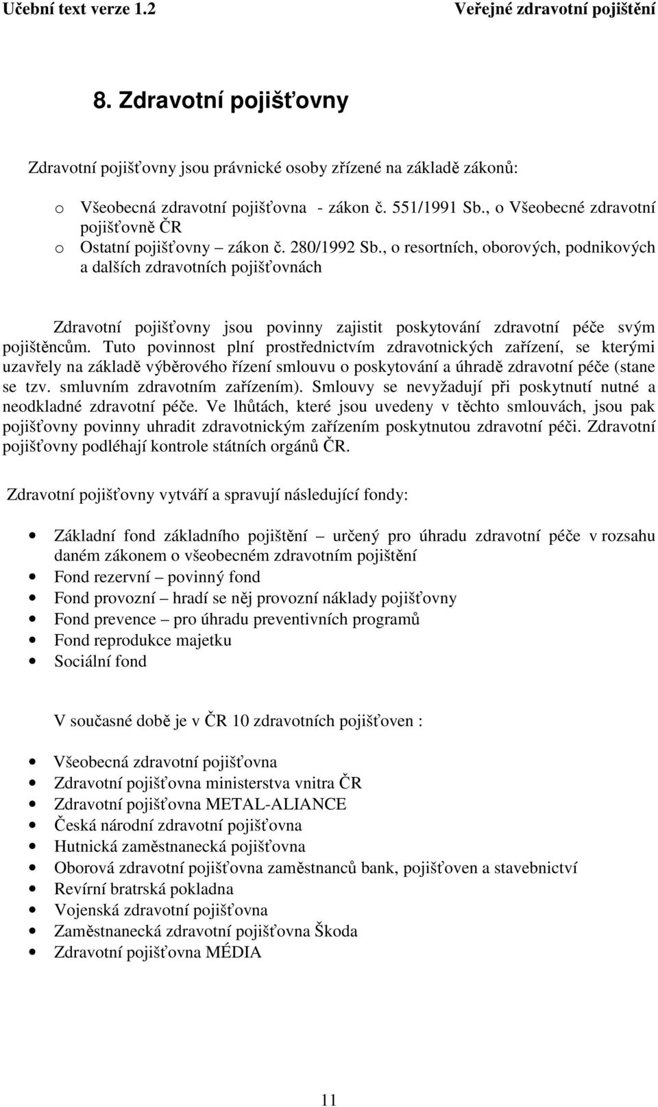 , o resortních, oborových, podnikových a dalších zdravotních pojišťovnách Zdravotní pojišťovny jsou povinny zajistit poskytování zdravotní péče svým pojištěncům.