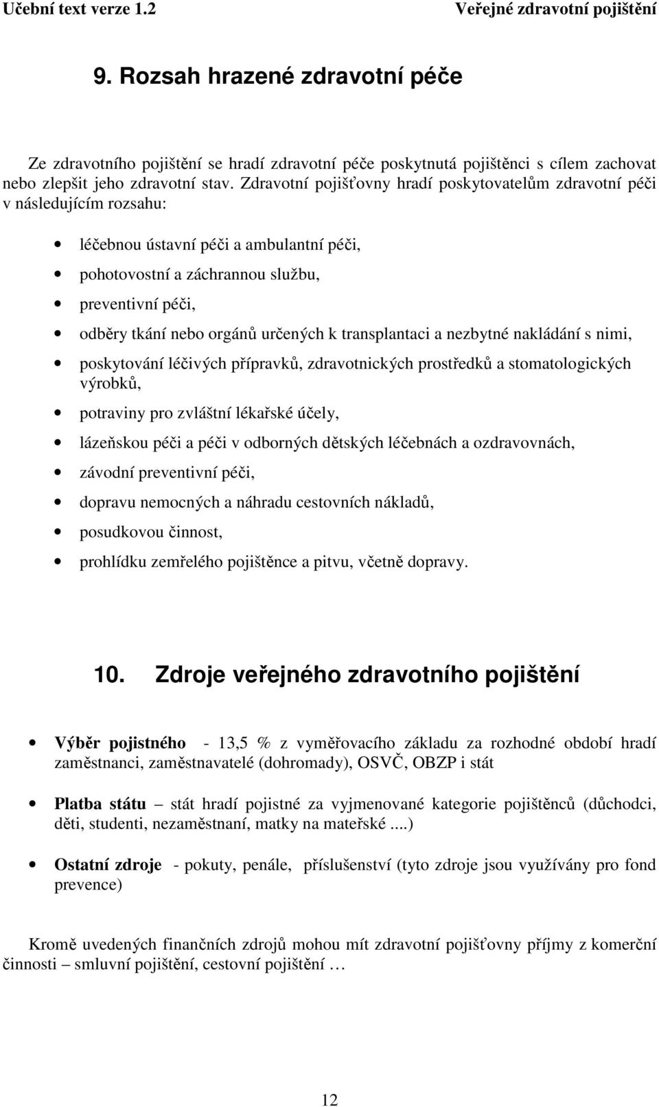 určených k transplantaci a nezbytné nakládání s nimi, poskytování léčivých přípravků, zdravotnických prostředků a stomatologických výrobků, potraviny pro zvláštní lékařské účely, lázeňskou péči a