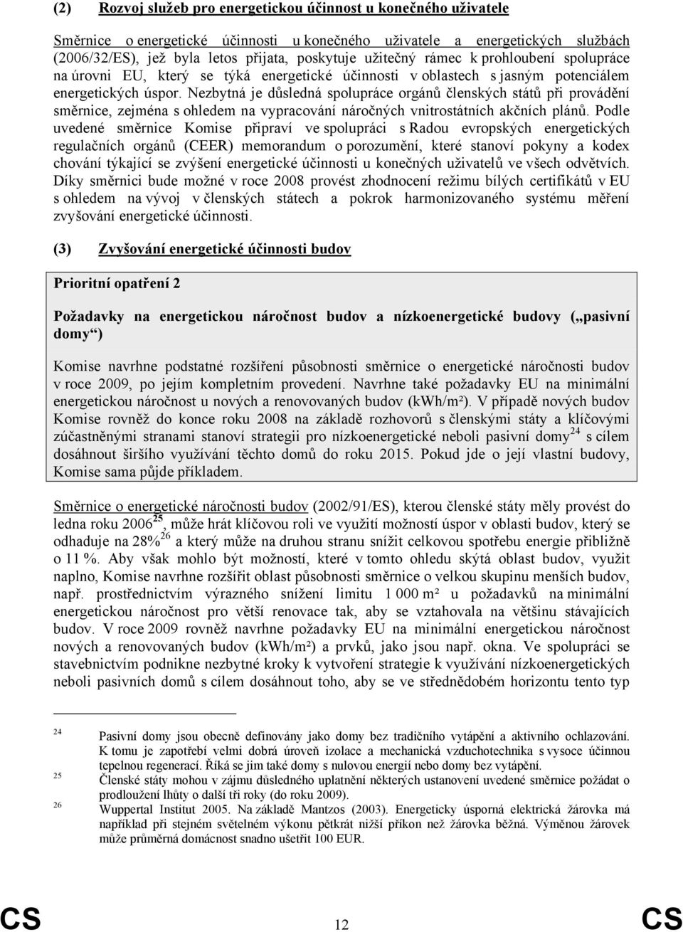 Nezbytná je důsledná spolupráce orgánů členských států při provádění směrnice, zejména s ohledem na vypracování náročných vnitrostátních akčních plánů.