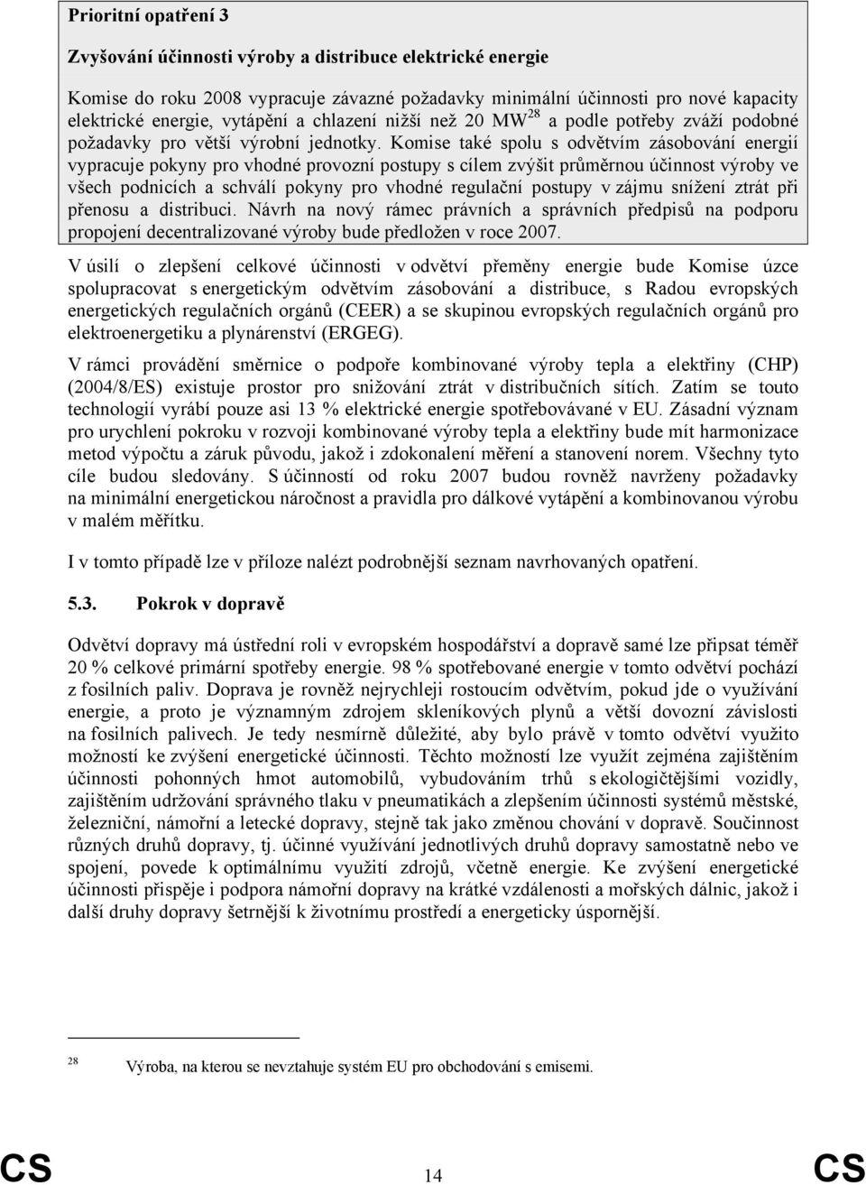 Komise také spolu s odvětvím zásobování energií vypracuje pokyny pro vhodné provozní postupy s cílem zvýšit průměrnou účinnost výroby ve všech podnicích a schválí pokyny pro vhodné regulační postupy