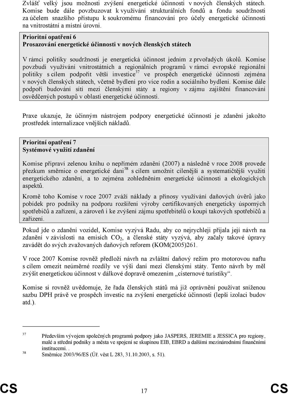 Prioritní opatření 6 Prosazování energetické účinnosti v nových členských státech V rámci politiky soudržnosti je energetická účinnost jedním z prvořadých úkolů.