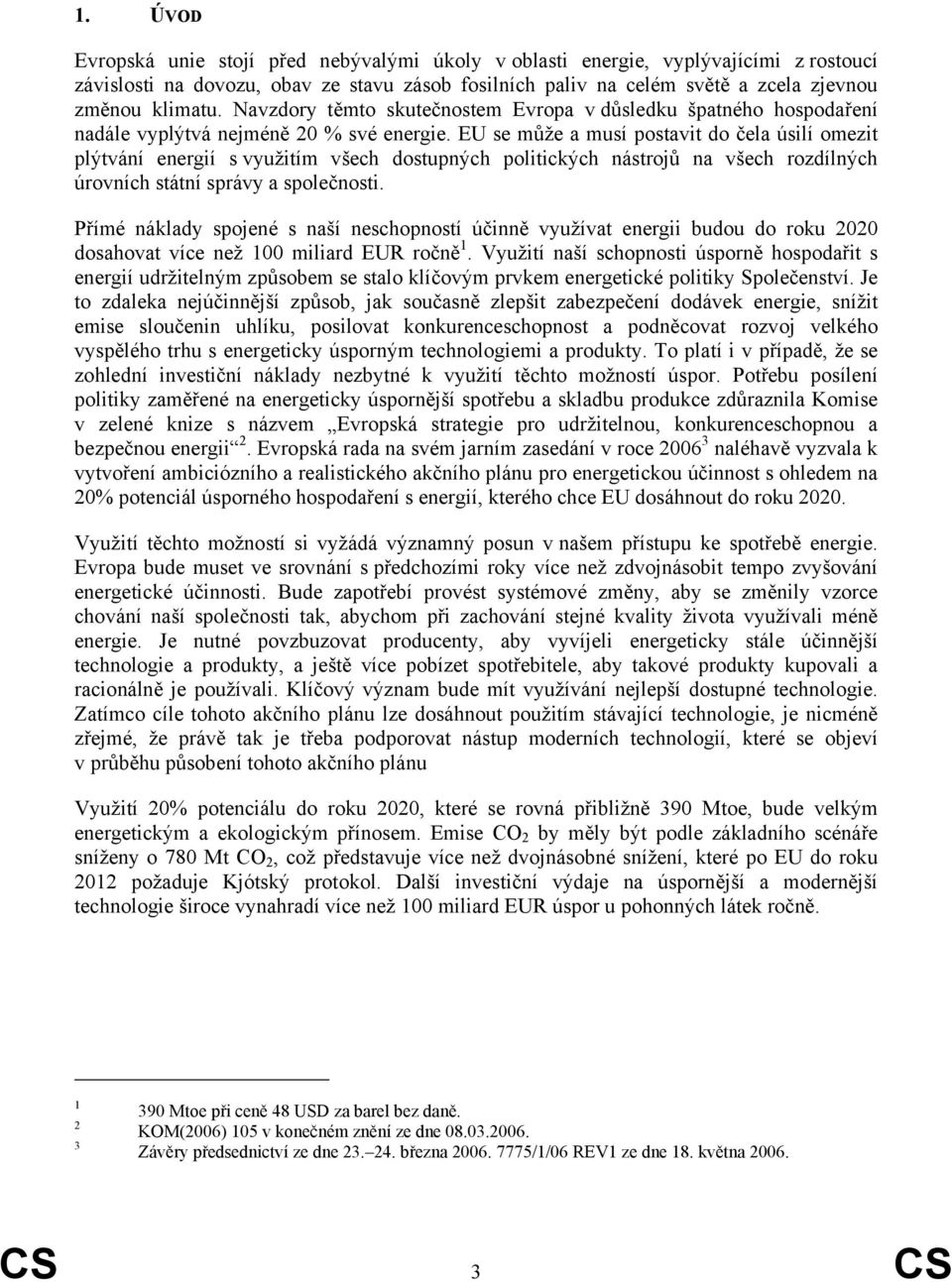 EU se může a musí postavit do čela úsilí omezit plýtvání energií s využitím všech dostupných politických nástrojů na všech rozdílných úrovních státní správy a společnosti.