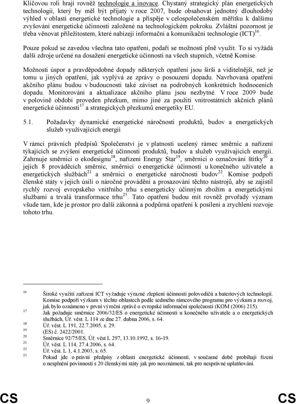 měřítku k dalšímu zvyšování energetické účinnosti založené na technologickém pokroku. Zvláštní pozornost je třeba věnovat příležitostem, které nabízejí informační a komunikační technologie (ICT) 16.