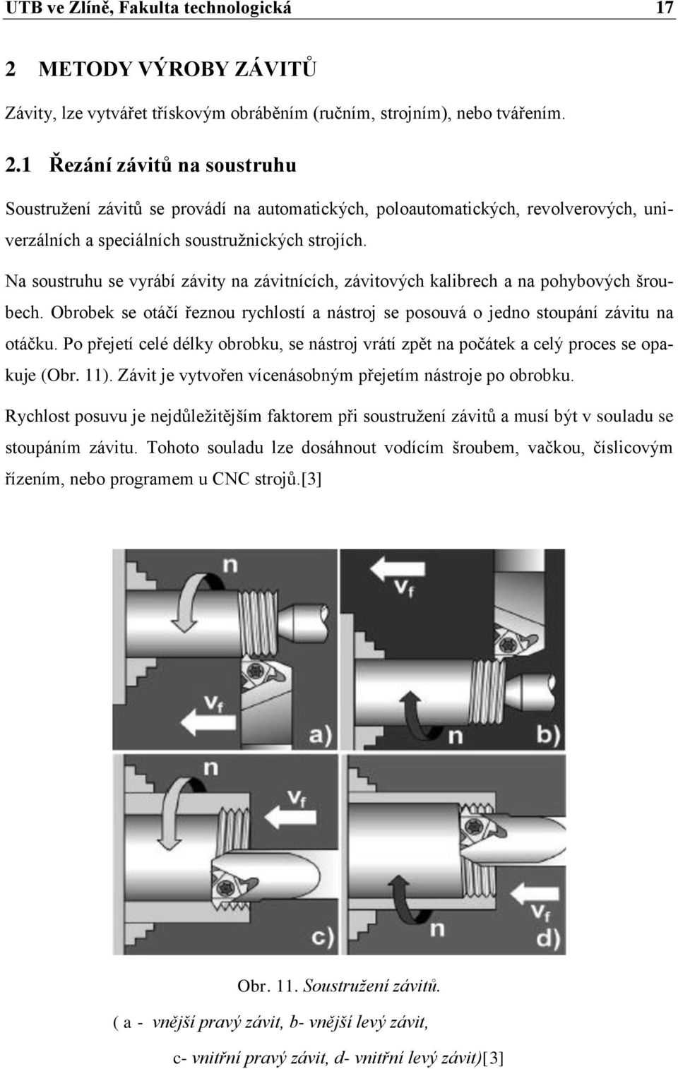 1 Řezání závitů na soustruhu Soustružení závitů se provádí na automatických, poloautomatických, revolverových, univerzálních a speciálních soustružnických strojích.