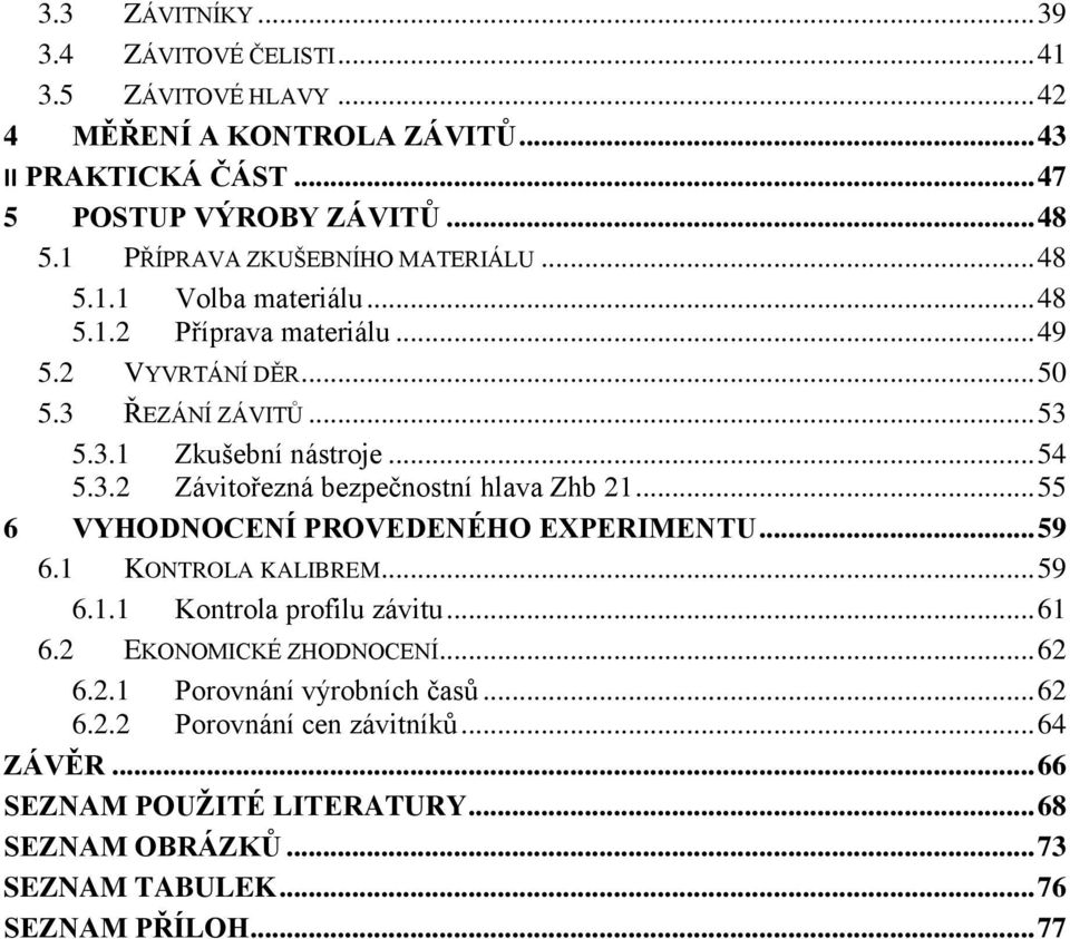 3.2 Závitořezná bezpečnostní hlava Zhb 21... 55 6 VYHODNOCENÍ PROVEDENÉHO EXPERIMENTU... 59 6.1 KONTROLA KALIBREM... 59 6.1.1 Kontrola profilu závitu... 61 6.