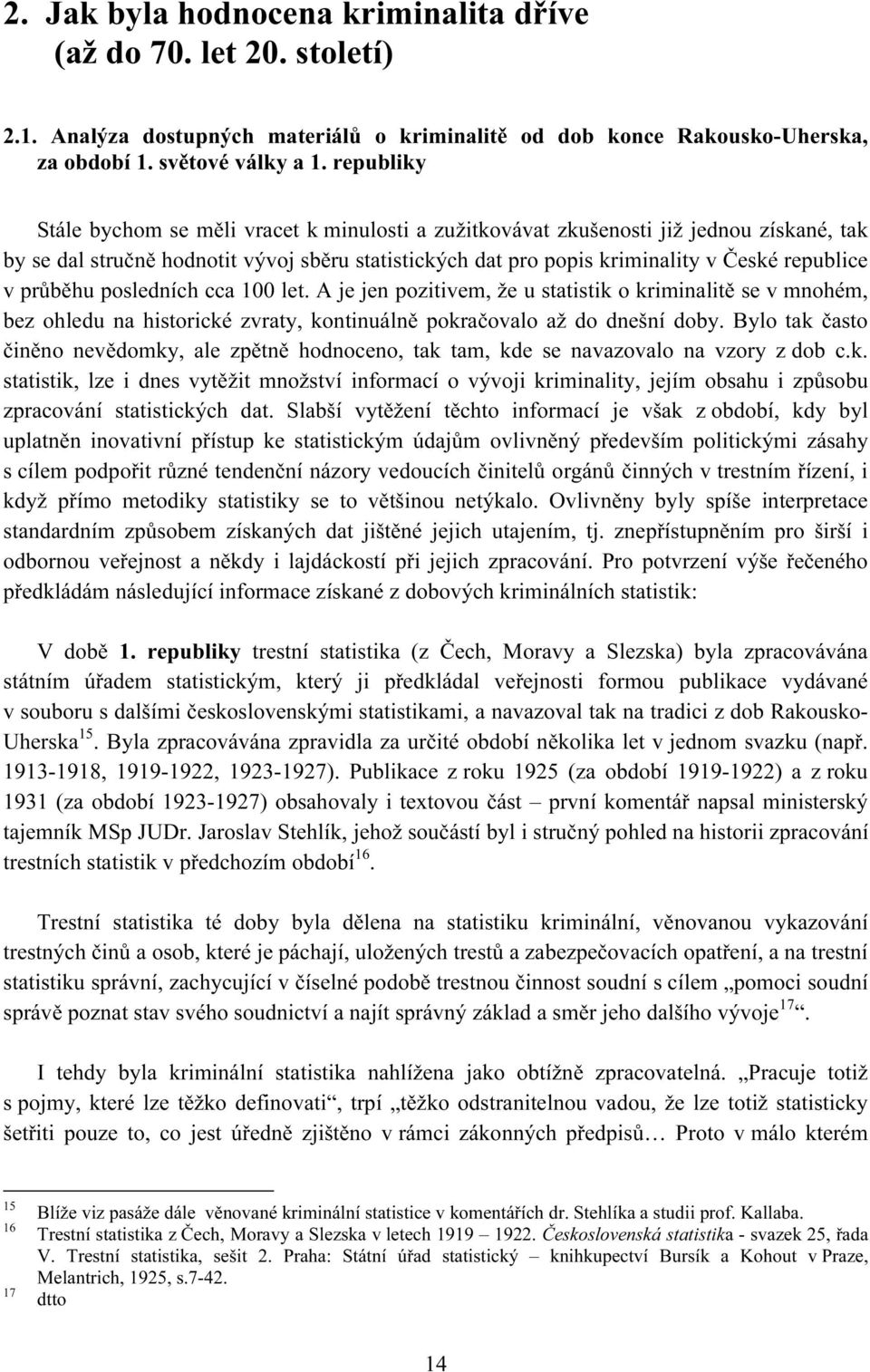 průběhu posledních cca 100 let. A je jen pozitivem, že u statistik o kriminalitě se v mnohém, bez ohledu na historické zvraty, kontinuálně pokračovalo až do dnešní doby.