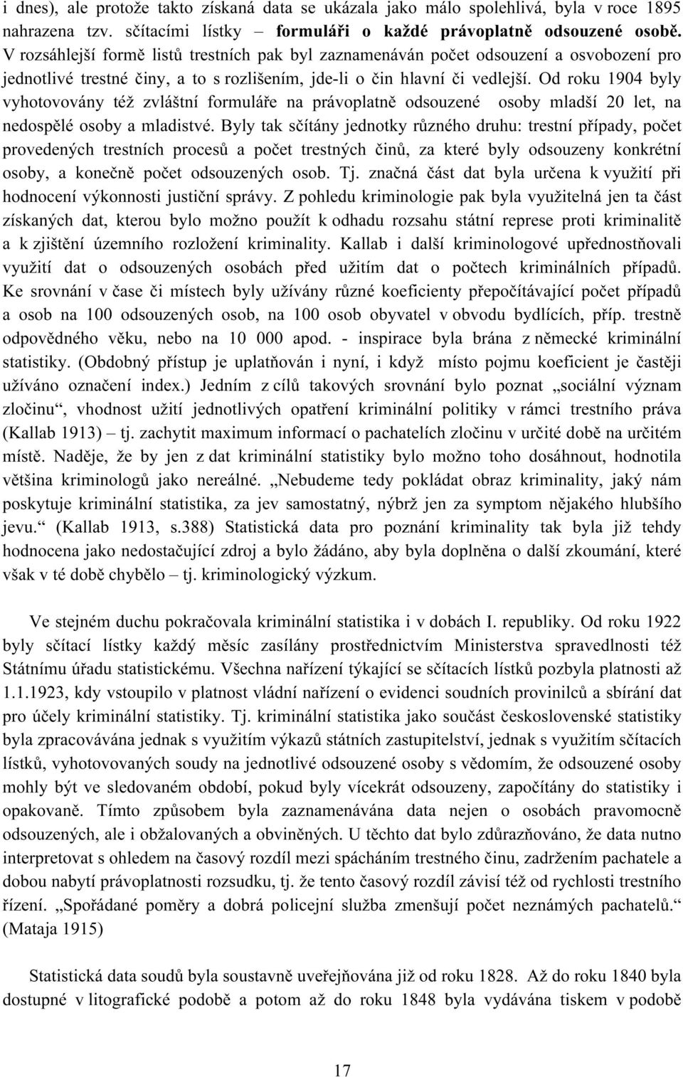 Od roku 1904 byly vyhotovovány též zvláštní formuláře na právoplatně odsouzené osoby mladší 20 let, na nedospělé osoby a mladistvé.