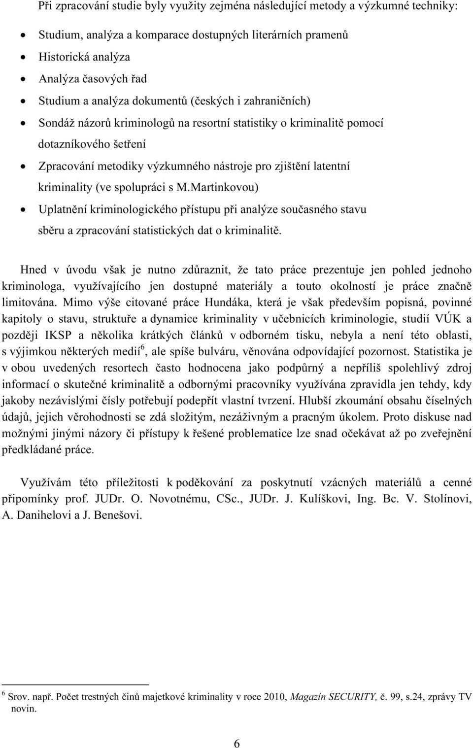 kriminality (ve spolupráci s M.Martinkovou) Uplatnění kriminologického přístupu při analýze současného stavu sběru a zpracování statistických dat o kriminalitě.