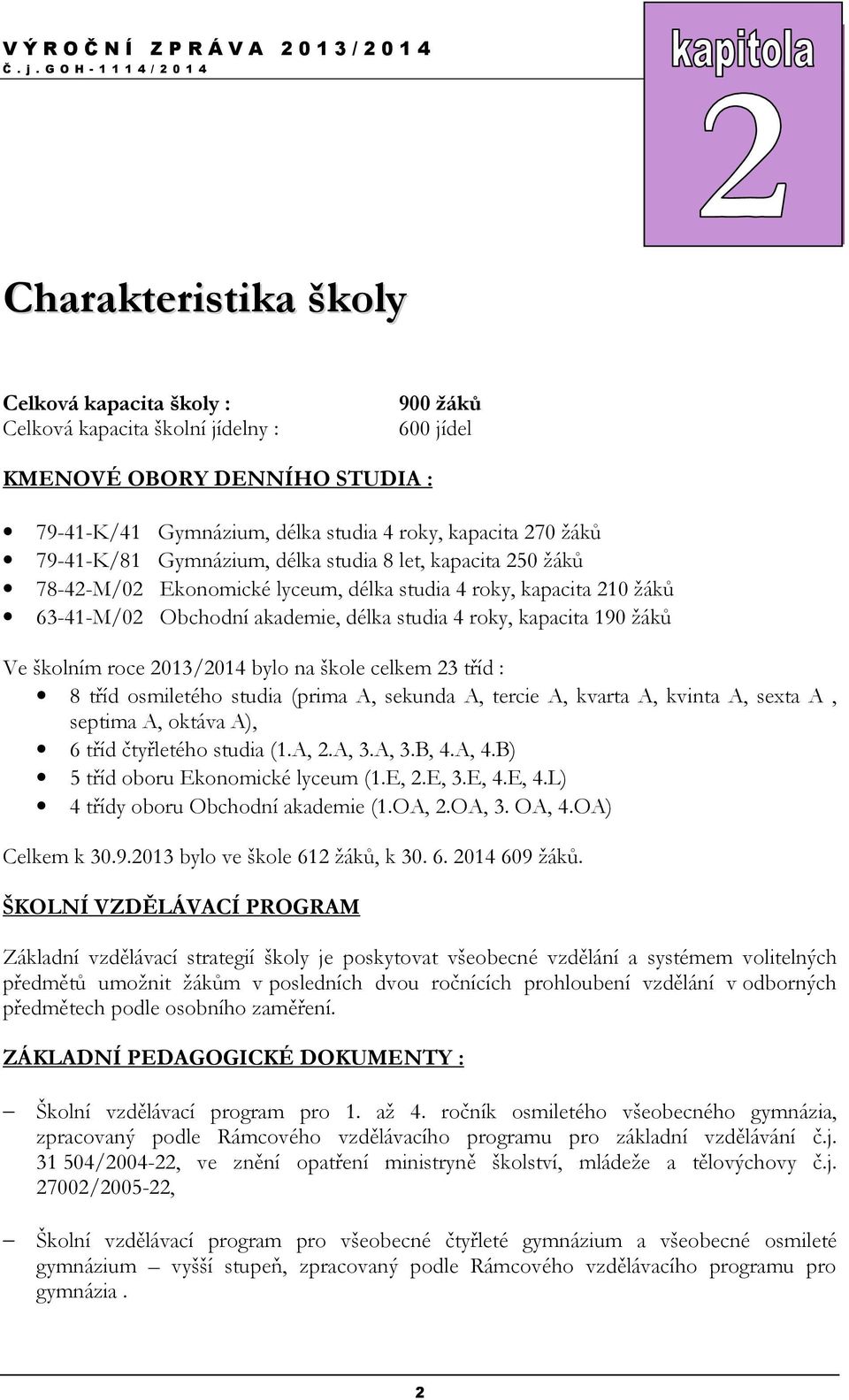 žáků Ve školním roce 2013/2014 bylo na škole celkem 23 tříd : 8 tříd osmiletého studia (prima A, sekunda A, tercie A, kvarta A, kvinta A, sexta A, septima A, oktáva A), 6 tříd čtyřletého studia (1.