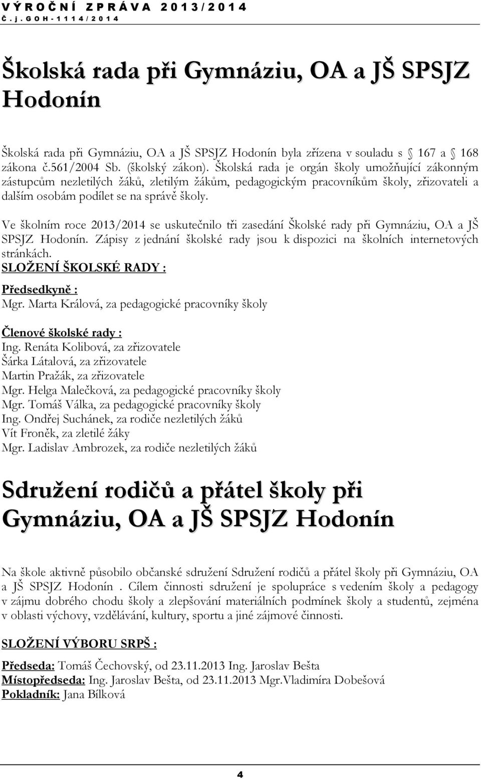 Ve školním roce 2013/2014 se uskutečnilo tři zasedání Školské rady při Gymnáziu, OA a JŠ SPSJZ Hodonín. Zápisy z jednání školské rady jsou k dispozici na školních internetových stránkách.