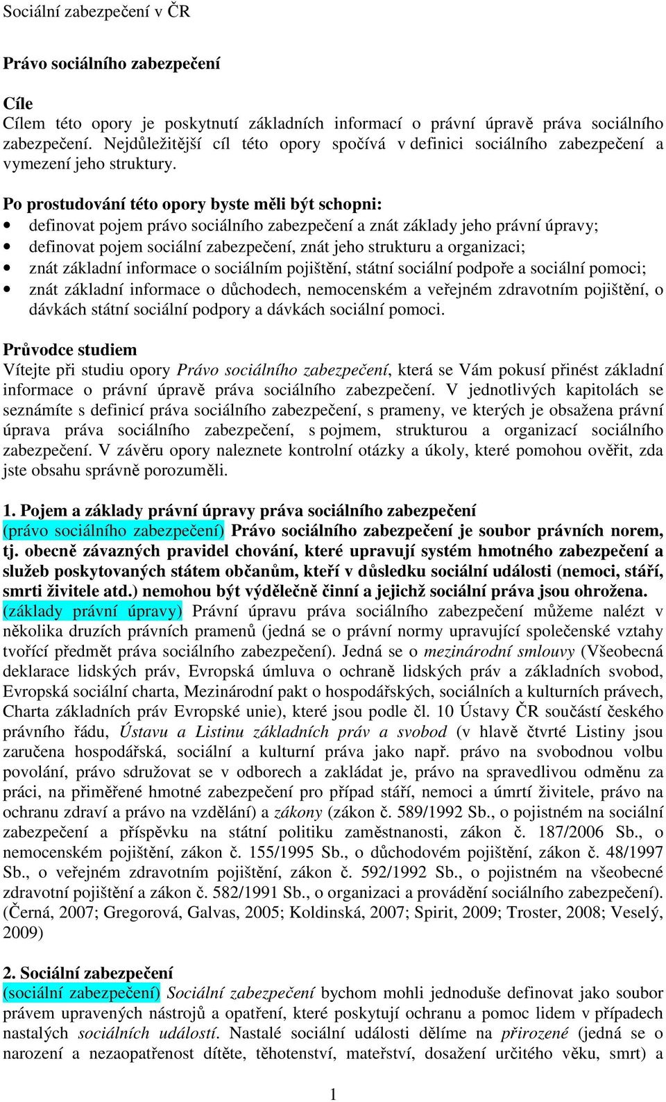Po prostudování této opory byste měli být schopni: definovat pojem právo sociálního zabezpečení a znát základy jeho právní úpravy; definovat pojem sociální zabezpečení, znát jeho strukturu a
