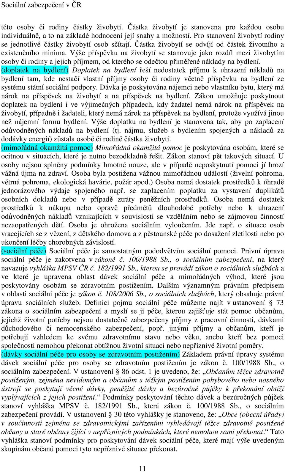 Výše příspěvku na živobytí se stanovuje jako rozdíl mezi živobytím osoby či rodiny a jejich příjmem, od kterého se odečtou přiměřené náklady na bydlení.