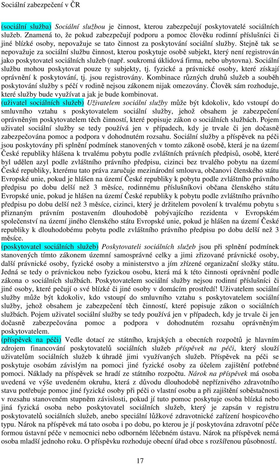 Stejně tak se nepovažuje za sociální službu činnost, kterou poskytuje osobě subjekt, který není registrován jako poskytovatel sociálních služeb (např. soukromá úklidová firma, nebo ubytovna).