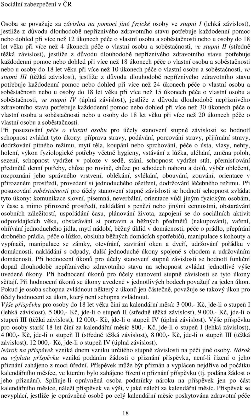 dlouhodobě nepříznivého zdravotního stavu potřebuje každodenní pomoc nebo dohled při více než 18 úkonech péče o vlastní osobu a soběstačnosti nebo u osoby do 18 let věku při více než 10 úkonech péče