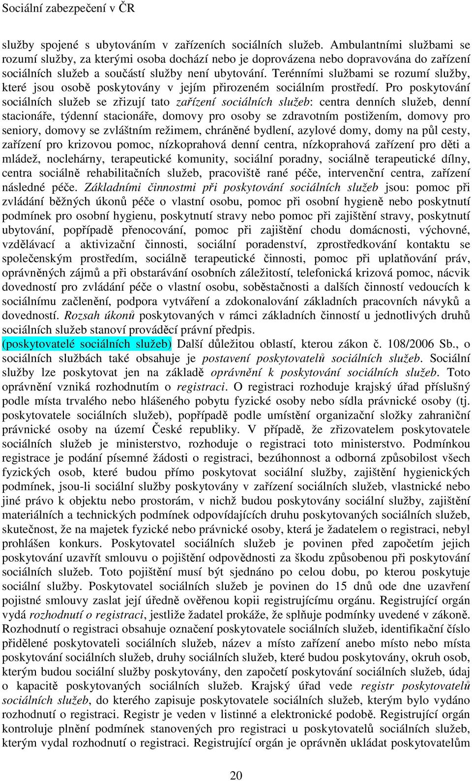 Terénními službami se rozumí služby, které jsou osobě poskytovány v jejím přirozeném sociálním prostředí.